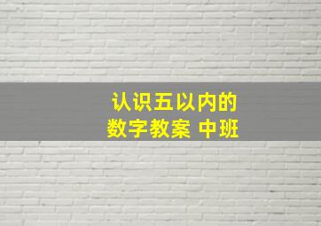 认识五以内的数字教案 中班